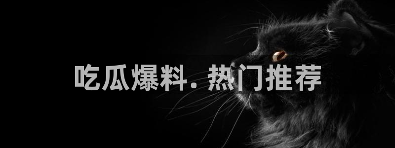 51吃瓜网今日吃瓜热门大瓜：吃瓜爆料. 热门推荐