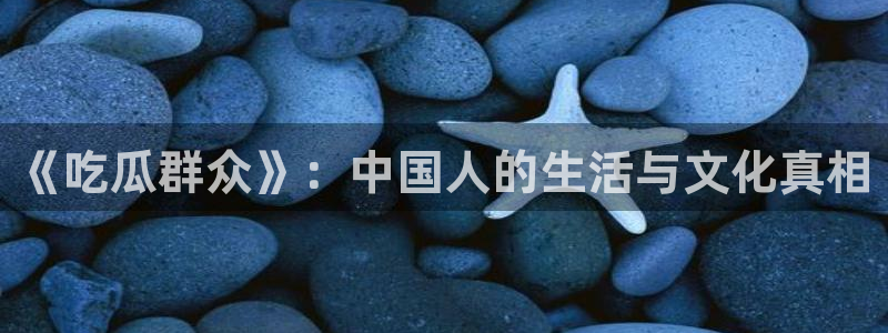51cgfun吃瓜网 必看大瓜：《吃瓜群众》：中国人的生活与文化真相